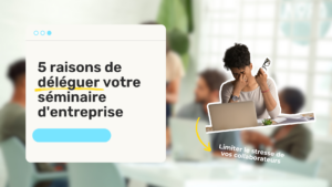 5 raisons de déléguer son séminaire